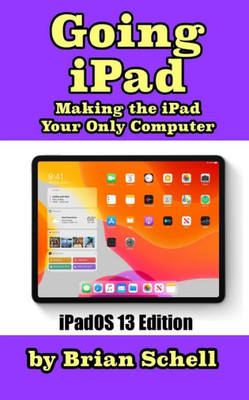 Going iPad (Third Edition): Making the iPad Your Only Computer