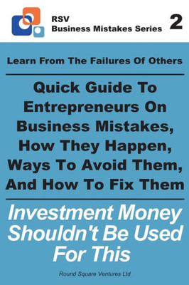 Learn From The Failures Of Others - Quick Guide To Entrepreneurs On Business Mistakes, How They Happen, Ways To Avoid Them, And How To Fix Them: ... Used For This (RSV Business Mistakes Series)