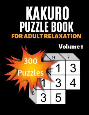 Kakuro Puzzle Book For Adult Relaxation: 300 Moderately Easy Puzzles | Massive Daily Kakuro Puzzles (Volume)