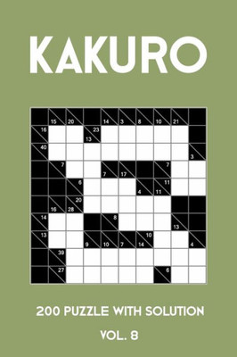 Kakuro 200 Puzzle With Solution Vol. 8: Cross Sums Puzzle Book, hard,10x10, 2 puzzles per page