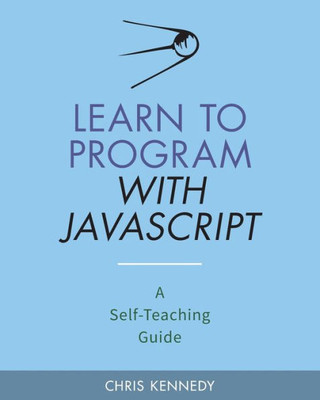 Learn to Program with JavaScript: A Self-Teaching Guide