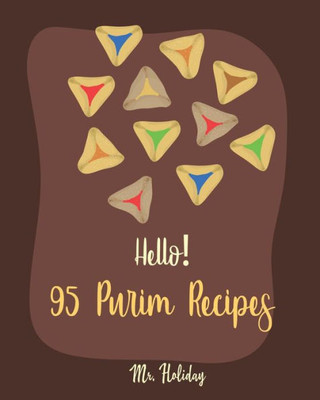 Hello! 95 Purim Recipes: Best Purim Cookbook Ever For Beginners [Bean Salad Recipes, Roasted Chicken Cookbook, Loaf Cake Cookbook, Easy Homemade Cookie Cookbook, Lemon Vegetable Cookbook] [Book 1]