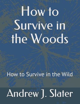 How to Survive in the Woods: How to Survive in the Wild