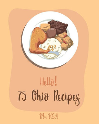 Hello! 75 Ohio Recipes: Best Ohio Cookbook Ever For Beginners [Meat Pie Recipes, Apple Pie Cookbook, German Sausage Cookbook, Pie Crust Recipes, Homemade Sausage Recipes, Pie Filling Recipes] [Book 1]
