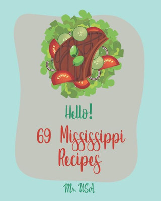 Hello! 69 Mississippi Recipes: Best Mississippi Cookbook Ever For Beginners [Mud Pie Recipe, Southern Pie Cookbook, Sweet Potato Pie Cookbook, Pie Crust Recipes, Mississippi Cookbook] [Book 1]