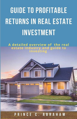 GUIDE TO PROFITABLE RETURNS IN REAL ESTATE INVESTMENT