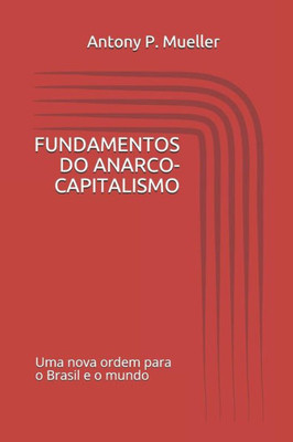 FUNDAMENTOS DO ANARCO-CAPITALISMO: Uma Nova Ordem para o Brasil e o Mundo (Portuguese Edition)