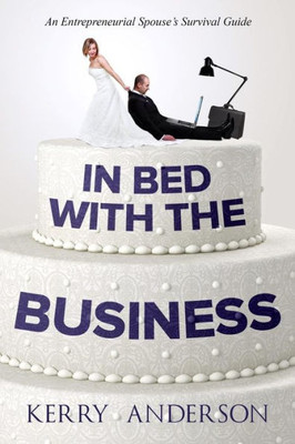 In Bed With The Business: An Entrepreneurial Spouses Survival Guide