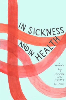 In Sickness and in Health: A Memoir by Joclyn and Jeremy Krevat