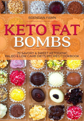 Keto Fat Bombs: 70 Savory & Sweet Ketogenic, Paleo & Low Carb Diets Recipes Cookbook: Healthy Keto Fat Bomb Recipes to Lose Weight by Eating Low-Carb Keto Fat Bombs Snacks (Keto Diet)