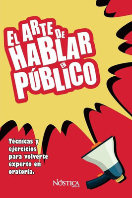 EL ARTE DE HABLAR EN PÚBLICO: Técnicas y ejercicios para volverte experto en oratoria (Spanish Edition)