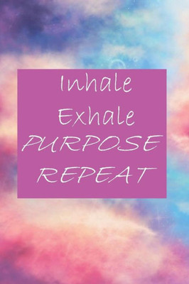 Inhale Exhale PURPOSE repeat