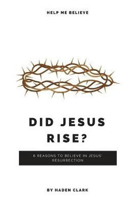 Did Jesus Rise?: 6 Reasons to Believe in Jesus' Resurrection (Classical Theism)
