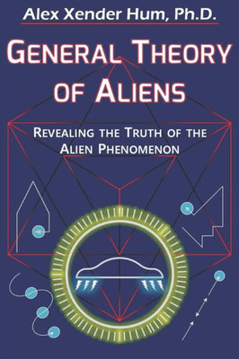 General Theory of Aliens: Revealing the Truth of the Alien Phenomenon