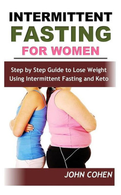 Intermittent Fasting for Women: Step by Step Guide to Lose Weight Using Intermittent Fasting and Keto (Meal Plan Guide)