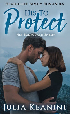 His to Protect: Her Bodyguard Enemy (Heathcliff Family Romances)