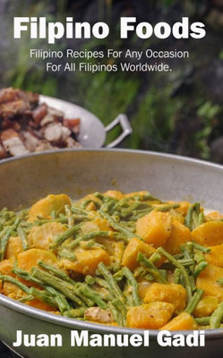 Filipino Foods: Filipino Recipes For Any Occasion For All Filipinos Worldwide.
