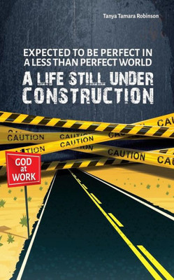 EXPECTED TO BE PERFECT IN A LESS THAN PERFECT WORLD: A Life Still Under Construction