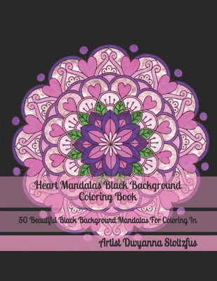 Heart Mandalas Black Background Coloring Book: 50 Beautiful Black Background Mandalas For Coloring In