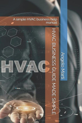 HVAC BUSINESS GUIDE MADE SIMPLE: A simple HVAC business help manual
