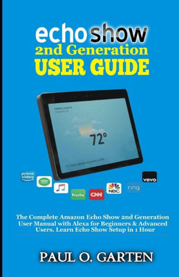 Echo Show 2nd Generation User Guide: The Complete Amazon Echo Show 2nd Generation User Guide with Alexa for Beginners & Advanced Users. Learn Echo Show Setup in 1 hour (Amazon Alexa Books)