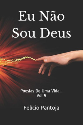 Eu Não Sou Deus: Poesias De Uma Vida... (Portuguese Edition)