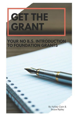 Get the Grant: Your No B.S. Introduction to Foundation Grants