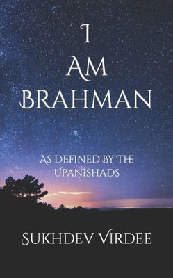 I Am Brahman: As Defined By The Upanishads (I Am Consciousness)