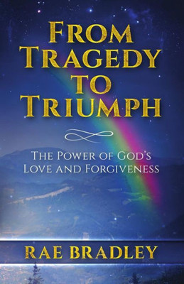 From Tragedy to Triumph: The Power of Gods Love and Forgiveness