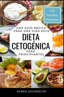 Dieta Cetogénica: Una Guía Básica para una Vida Keto para Principiantes (+20 Fáciles Recetas) (Spanish Edition)
