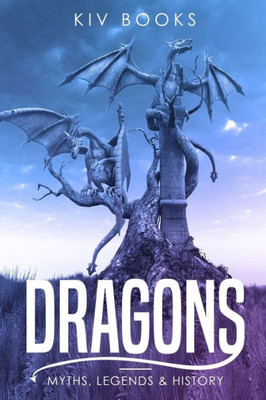 DRAGONS: Myths, Legends & History