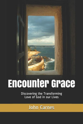Encounter Grace: Discovering the Transforming Love of God in our Lives