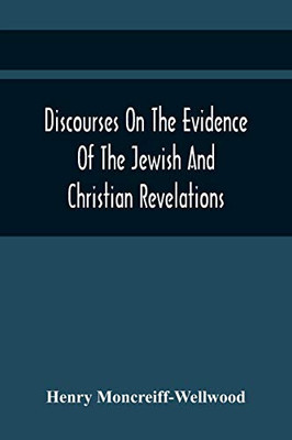 Discourses On The Evidence Of The Jewish And Christian Revelations