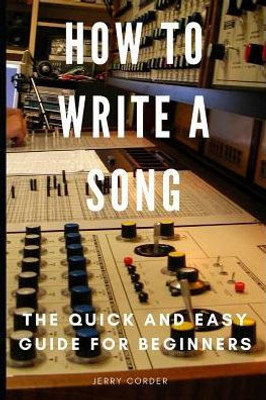 How To Write A Song: The Quick and Easy Guide For Beginners