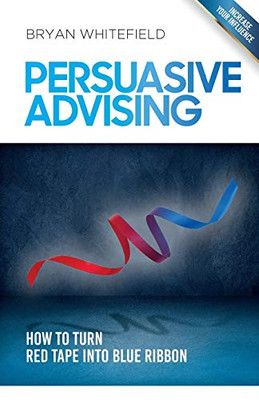 Persuasive Advising: How to turn red tape into blue ribbon