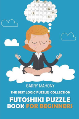 Futoshiki Puzzle Book For Beginners: The Best Logic Puzzles Collection (Futoshiki Large Print)