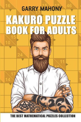 Kakuro Puzzle Book For Adults: The Best Mathematical Puzzles Collection (Kakuro Puzzles)