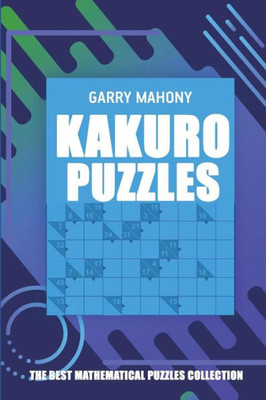 Kakuro Puzzles: The Best Mathematical Puzzles Collection (Kakuro Puzzle Books)