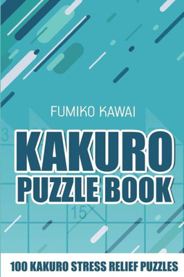 Kakuro Puzzle Book: 100 Kakuro Stress Relief Puzzles (Kakuro Books)