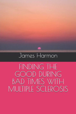 FINDING THE GOOD DURING BAD TIMES WITH MULTIPLE SCLEROSIS (My MS Journey)