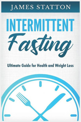 Intermittent Fasting: Ultimate Guide for Health and Weight Loss