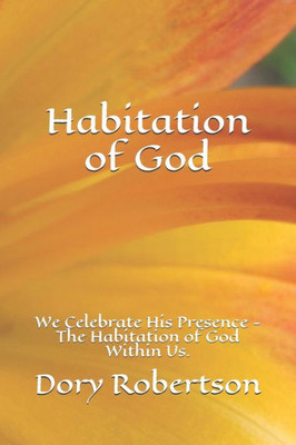 Habitation of God: We Celebrate His Presence - The Habitation of God Within Us.