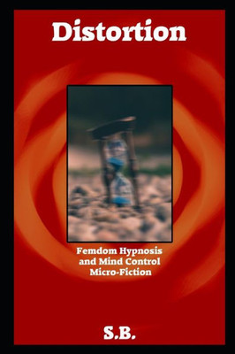 Distortion: Femdom Hypnosis and Mind Control Micro-Fiction