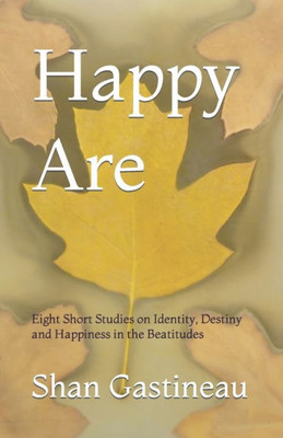 Happy Are: Eight Short Studies on Identity, Destiny and Happiness in the Beatitudes (The Sermon on the Mount)