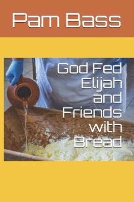 God Fed Elijah and Friends with Bread (Bible Stories and Truths)