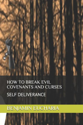 HOW TO BREAK EVIL COVENANTS AND CURSES: SELF DELIVERANCE