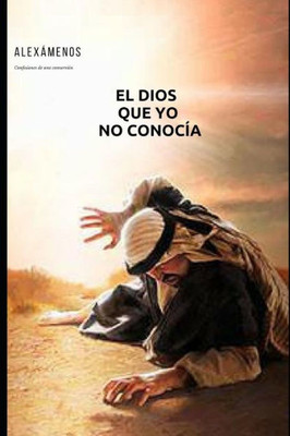 EL DIOS QUE YO NO CONOCÍA: Confesiones de una conversión (Spanish Edition)