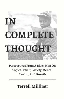 In Complete Thought: Perspectives From A Black Man On Topics Of Self, Society, Mental Health, and Growth