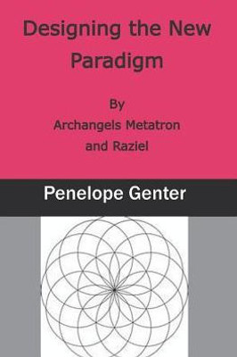 Designing the New Paradigm: By Archangels Metatron and Raziel