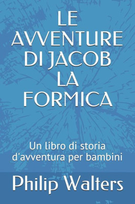 LE AVVENTURE DI JACOB LA FORMICA: Un libro di storia d'avventura per bambini (Italian Edition)